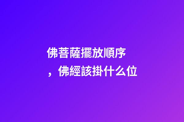 佛菩薩擺放順序，佛經該掛什么位